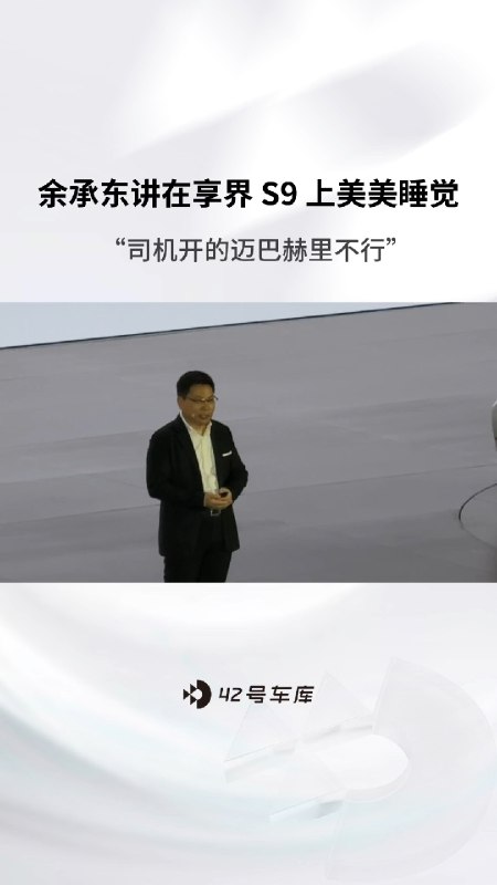 余承东在发布会上讲在享界 S9 上可以美美睡觉，之前司机开的迈巴赫里没法睡配图